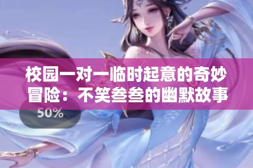 校园一对一临时起意的奇妙冒险：不笑叁叁的幽默故事