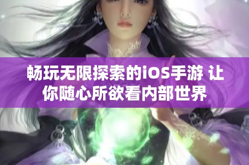 畅玩无限探索的iOS手游 让你随心所欲看内部世界