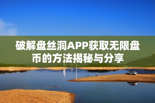 破解盘丝洞APP获取无限盘币的方法揭秘与分享