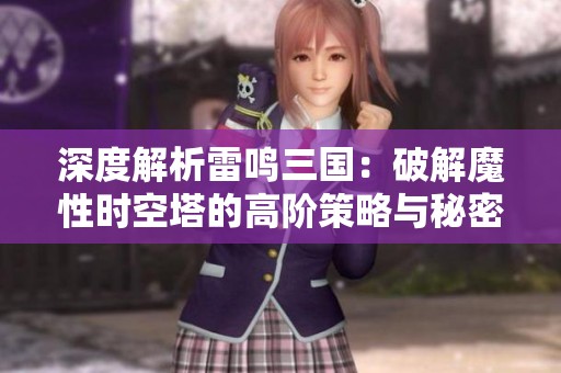 深度解析雷鸣三国：破解魔性时空塔的高阶策略与秘密技巧