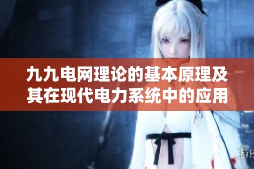 九九电网理论的基本原理及其在现代电力系统中的应用分析
