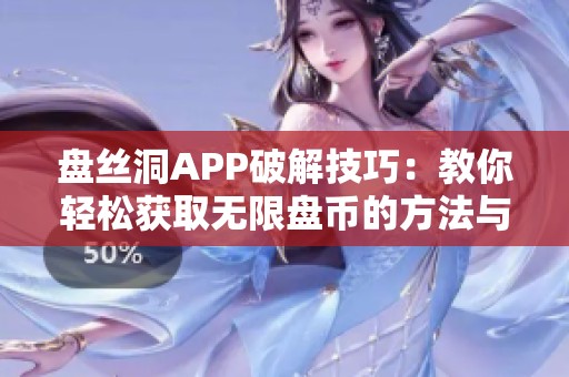 盘丝洞APP破解技巧：教你轻松获取无限盘币的方法与步骤