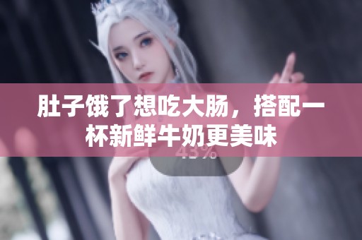 肚子饿了想吃大肠，搭配一杯新鲜牛奶更美味