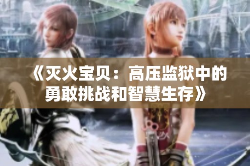 《灭火宝贝：高压监狱中的勇敢挑战和智慧生存》