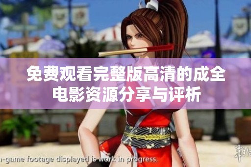 免费观看完整版高清的成全电影资源分享与评析