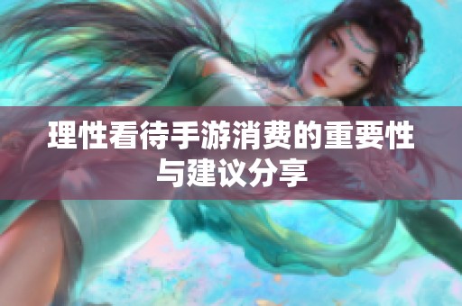 理性看待手游消费的重要性与建议分享