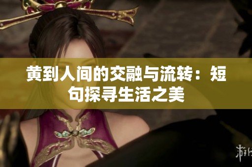 黄到人间的交融与流转：短句探寻生活之美