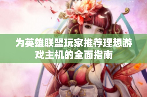 为英雄联盟玩家推荐理想游戏主机的全面指南