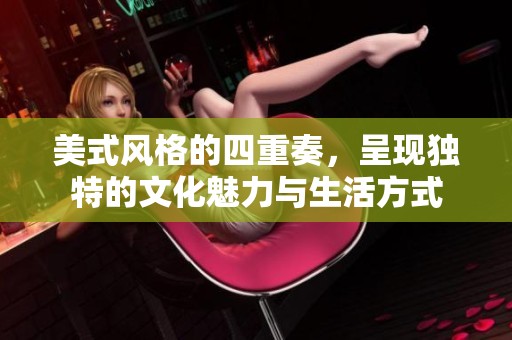 美式风格的四重奏，呈现独特的文化魅力与生活方式