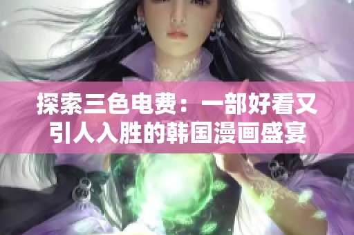 探索三色电费：一部好看又引人入胜的韩国漫画盛宴