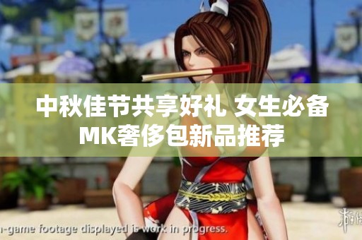 中秋佳节共享好礼 女生必备MK奢侈包新品推荐