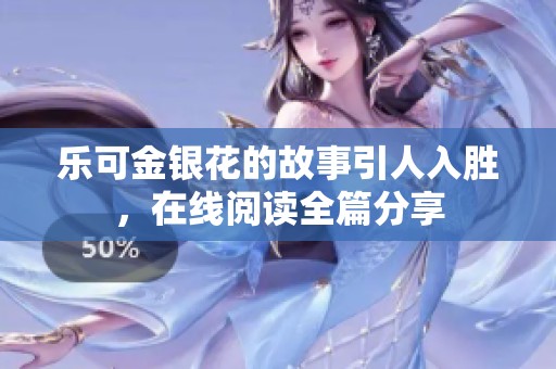 乐可金银花的故事引人入胜，在线阅读全篇分享