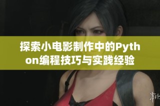 探索小电影制作中的Python编程技巧与实践经验