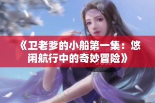 《卫老爹的小船第一集：悠闲航行中的奇妙冒险》