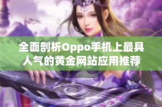 全面剖析Oppo手机上最具人气的黄金网站应用推荐