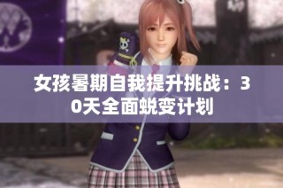 女孩暑期自我提升挑战：30天全面蜕变计划