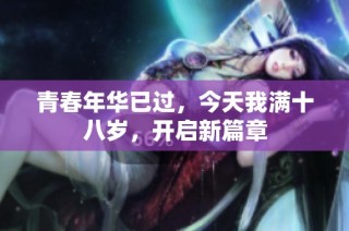 青春年华已过，今天我满十八岁，开启新篇章
