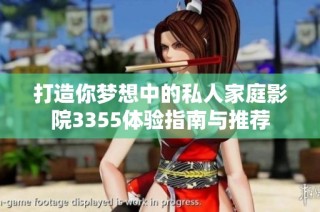打造你梦想中的私人家庭影院3355体验指南与推荐