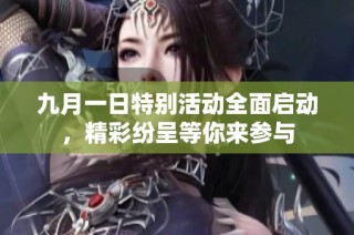 九月一日特别活动全面启动，精彩纷呈等你来参与