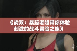 《战双：暴躁老姐带你体验刺激的战斗冒险之旅》