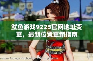 鱿鱼游戏9225官网地址变更，最新位置更新指南