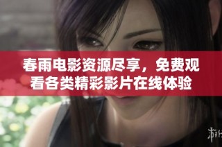 春雨电影资源尽享，免费观看各类精彩影片在线体验