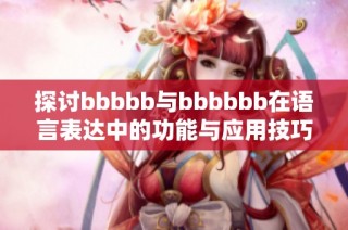 探讨bbbbb与bbbbbb在语言表达中的功能与应用技巧