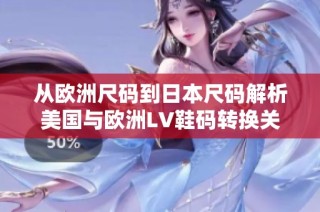从欧洲尺码到日本尺码解析美国与欧洲LV鞋码转换关系