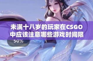 未满十八岁的玩家在CSGO中应该注意哪些游戏时间限制