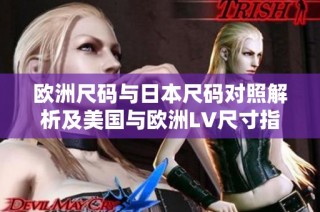 欧洲尺码与日本尺码对照解析及美国与欧洲LV尺寸指南