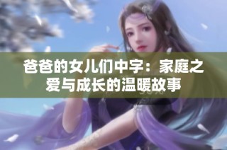 爸爸的女儿们中字：家庭之爱与成长的温暖故事