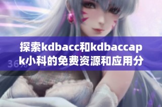 探索kdbacc和kdbaccapk小科的免费资源和应用分享