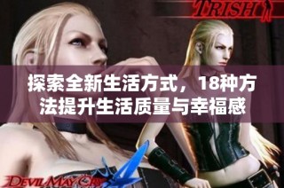 探索全新生活方式，18种方法提升生活质量与幸福感