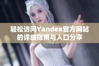 轻松访问Yandex官方网站的详细指南与入口分享