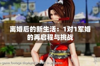 离婚后的新生活：1对1军婚的再启程与挑战