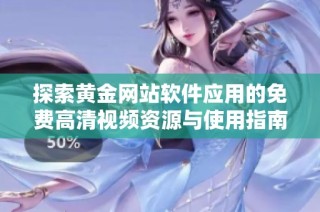 探索黄金网站软件应用的免费高清视频资源与使用指南