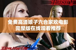 免费高清娘子六合家欢电影完整版在线观看推荐
