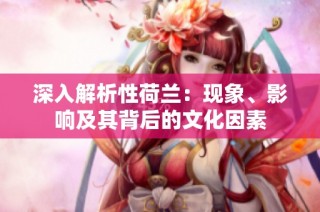 深入解析性荷兰：现象、影响及其背后的文化因素