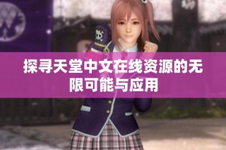 探寻天堂中文在线资源的无限可能与应用