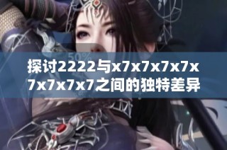 探讨2222与x7x7x7x7x7x7x7x7之间的独特差异分析