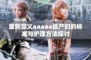 重新定义aaaaa级产妇的标准与护理方法探讨