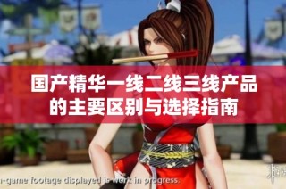 国产精华一线二线三线产品的主要区别与选择指南