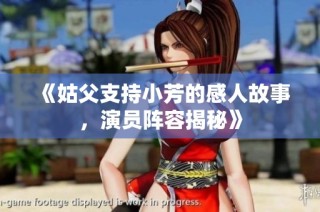 《姑父支持小芳的感人故事，演员阵容揭秘》