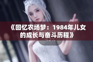 《回忆农场梦：1984年儿女的成长与奋斗历程》