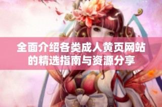 全面介绍各类成人黄页网站的精选指南与资源分享