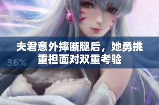 夫君意外摔断腿后，她勇挑重担面对双重考验
