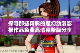 探寻那些精彩的魔幻动漫影视作品免费高清完整版分享