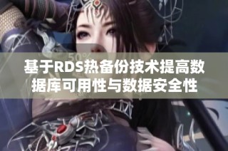 基于RDS热备份技术提高数据库可用性与数据安全性