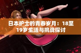 日本护士的青春岁月：18至19岁生活与挑战探讨