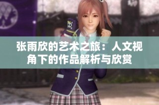 张雨欣的艺术之旅：人文视角下的作品解析与欣赏